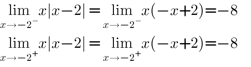 lim_(x→−2^− ) x∣x−2∣ = lim_(x→−2^− ) x(−x+2)=−8  lim_(x→−2^+ ) x∣x−2∣ = lim_(x→−2^+ ) x(−x+2)=−8  