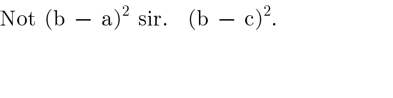Not  (b  −  a)^(2   ) sir.     (b  −  c)^2 .  