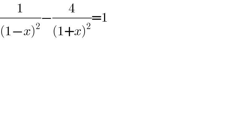 (1/((1−x)^2 ))−(4/((1+x)^2 ))=1  