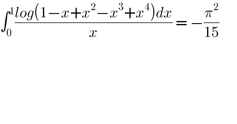 ∫_0 ^1 ((log(1−x+x^2 −x^3 +x^4 )dx)/x) = −(π^2 /(15))  