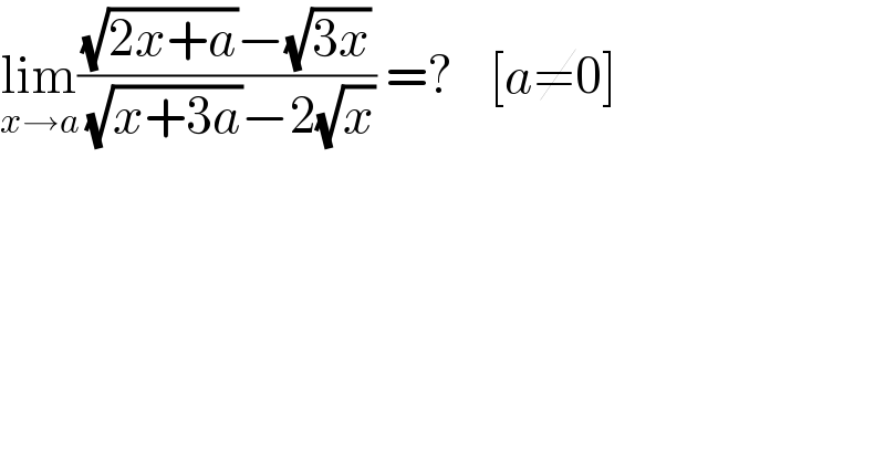 lim_(x→a) (((√(2x+a))−(√(3x)))/((√(x+3a))−2(√x))) =?    [a≠0]   