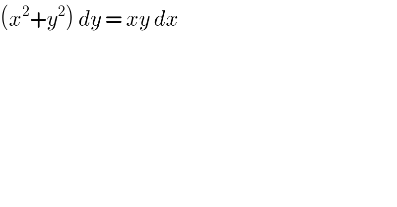 (x^2 +y^2 ) dy = xy dx   