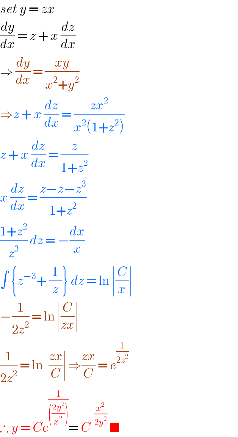 set y = zx   (dy/dx) = z + x (dz/dx)  ⇒ (dy/dx) = ((xy)/(x^2 +y^2 ))  ⇒z + x (dz/dx) = ((zx^2 )/(x^2 (1+z^2 )))  z + x (dz/dx) = (z/(1+z^2 ))  x (dz/dx) = ((z−z−z^3 )/(1+z^2 ))  ((1+z^2 )/z^3 ) dz = −(dx/x)  ∫ {z^(−3) + (1/z)} dz = ln ∣(C/x)∣  −(1/(2z^2 )) = ln ∣(C/(zx))∣   (1/(2z^2 )) = ln ∣((zx)/C)∣ ⇒((zx)/C) = e^(1/(2z^2 ))   ∴ y = Ce^(1/((((2y^2 )/x^2 )))) = C^(  (x^2 /(2y^2 )))  ■   