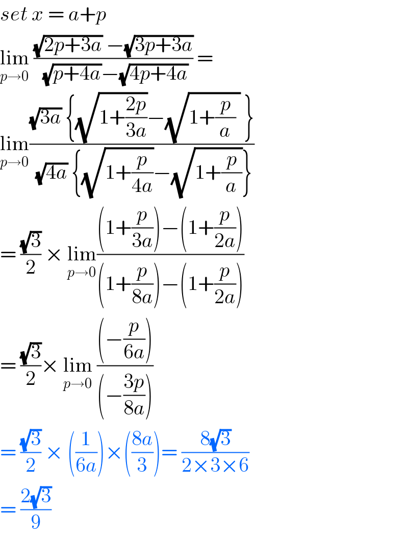 set x = a+p  lim_(p→0)  (((√(2p+3a)) −(√(3p+3a)))/((√(p+4a))−(√(4p+4a)))) =  lim_(p→0) (((√(3a)) {(√(1+((2p)/(3a))))−(√(1+(p/a) )) })/((√(4a)) {(√(1+(p/(4a))))−(√(1+(p/a)))}))  = ((√3)/2) × lim_(p→0) (((1+(p/(3a)))−(1+(p/(2a))))/((1+(p/(8a)))−(1+(p/(2a)))))  = ((√3)/2)× lim_(p→0)  (((−(p/(6a))))/((−((3p)/(8a)))))  = ((√3)/2) × ((1/(6a)))×(((8a)/3))= ((8(√3))/(2×3×6))  = ((2(√3))/9)  