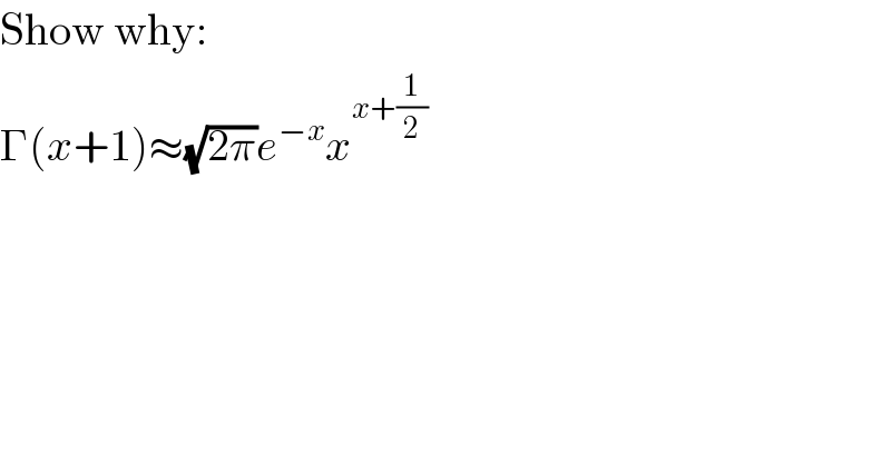 Show why:  Γ(x+1)≈(√(2π))e^(−x) x^(x+(1/2))   