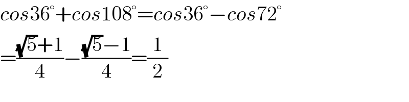 cos36°+cos108°=cos36°−cos72°  =(((√5)+1)/4)−(((√5)−1)/4)=(1/2)  