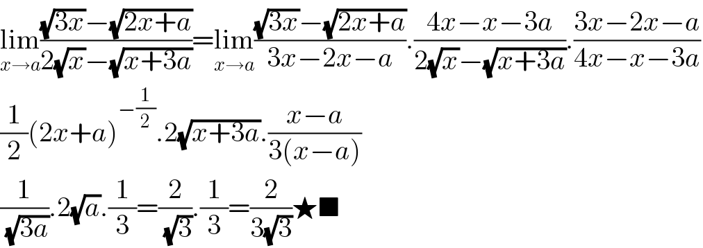 lim_(x→a) (((√(3x))−(√(2x+a)))/(2(√x)−(√(x+3a))))=lim_(x→a) (((√(3x))−(√(2x+a)))/(3x−2x−a)).((4x−x−3a)/(2(√x)−(√(x+3a)))).((3x−2x−a)/(4x−x−3a))  (1/2)(2x+a)^(−(1/2)) .2(√(x+3a)).((x−a)/(3(x−a)))  (1/(√(3a))).2(√a).(1/3)=(2/(√3)).(1/3)=(2/(3(√3)))★■  