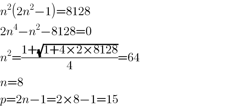 n^2 (2n^2 −1)=8128  2n^4 −n^2 −8128=0  n^2 =((1+(√(1+4×2×8128)))/4)=64  n=8  p=2n−1=2×8−1=15  