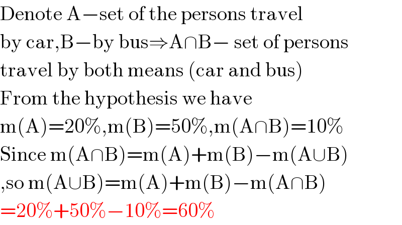 Denote A−set of the persons travel  by car,B−by bus⇒A∩B− set of persons   travel by both means (car and bus)  From the hypothesis we have  m(A)=20%,m(B)=50%,m(A∩B)=10%  Since m(A∩B)=m(A)+m(B)−m(A∪B)  ,so m(A∪B)=m(A)+m(B)−m(A∩B)  =20%+50%−10%=60%  