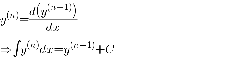 y^((n)) =((d(y^((n−1)) ))/dx)  ⇒∫y^((n)) dx=y^((n−1)) +C  