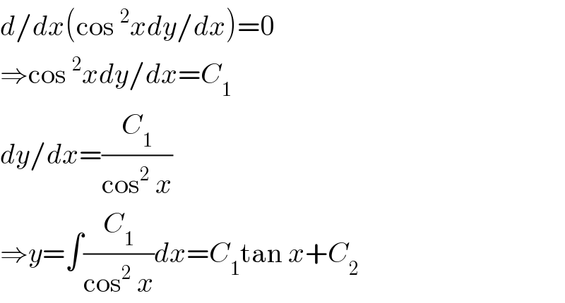 d/dx(cos ^2 xdy/dx)=0  ⇒cos ^2 xdy/dx=C_1   dy/dx=(C_1 /(cos^2  x))  ⇒y=∫(C_1 /(cos^2  x))dx=C_1 tan x+C_2   