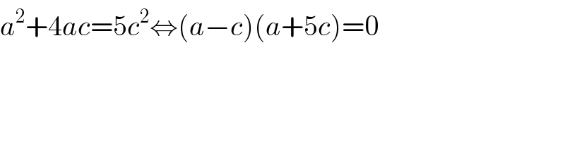 a^2 +4ac=5c^2 ⇔(a−c)(a+5c)=0  