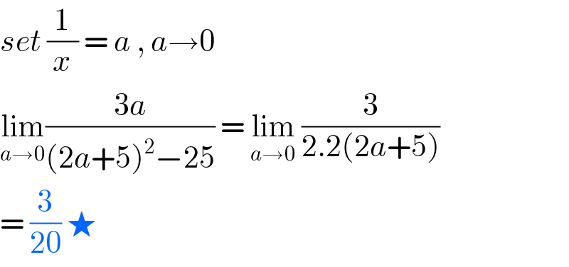 set (1/x) = a , a→0  lim_(a→0) ((3a)/((2a+5)^2 −25)) = lim_(a→0)  (3/(2.2(2a+5)))  = (3/(20)) ★  