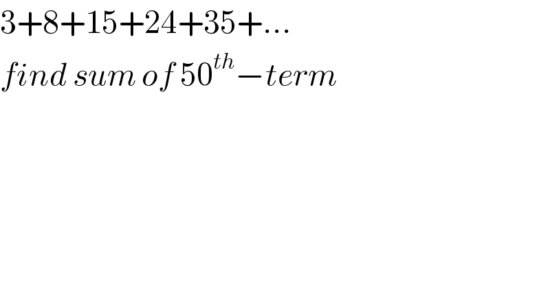 3+8+15+24+35+...   find sum of 50^(th) −term   