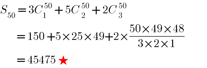 S_(50)  = 3C_1 ^( 50)  + 5C _2^(50)  + 2C _3^(50)           = 150 +5×25×49+2×((50×49×48)/(3×2×1))          = 45475 ★   