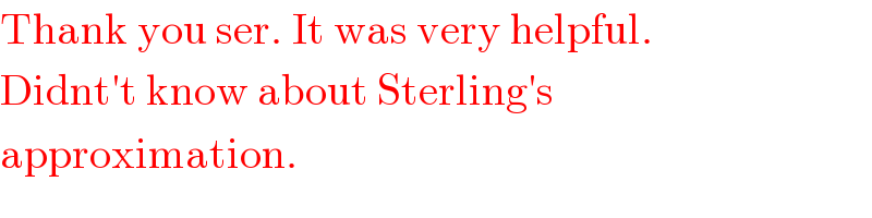 Thank you ser. It was very helpful.  Didnt′t know about Sterling′s  approximation.  