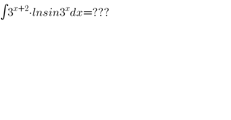 ∫3^(x+2) ∙lnsin3^x dx=???  