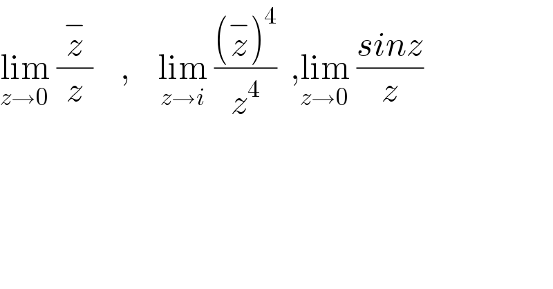 lim_(z→0)  (z^− /z)    ,    lim_(z→i)  (((z^− )^4 )/z^4 )  ,lim_(z→0)  ((sinz)/z)   