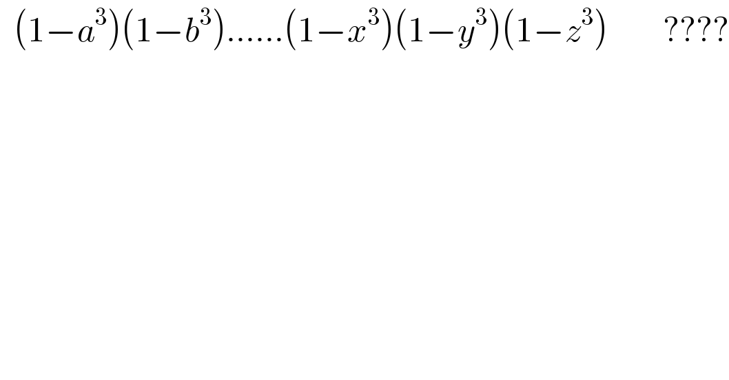   (1−a^3 )(1−b^3 )......(1−x^3 )(1−y^3 )(1−z^3 )        ????  