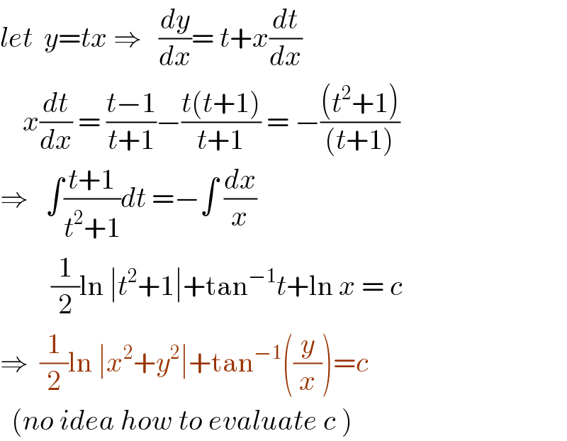 let  y=tx ⇒   (dy/dx)= t+x(dt/dx)      x(dt/dx) = ((t−1)/(t+1))−((t(t+1))/(t+1)) = −(((t^2 +1))/((t+1)))  ⇒   ∫((t+1)/(t^2 +1))dt =−∫ (dx/x)           (1/2)ln ∣t^2 +1∣+tan^(−1) t+ln x = c  ⇒  (1/2)ln ∣x^2 +y^2 ∣+tan^(−1) ((y/x))=c    (no idea how to evaluate c )   