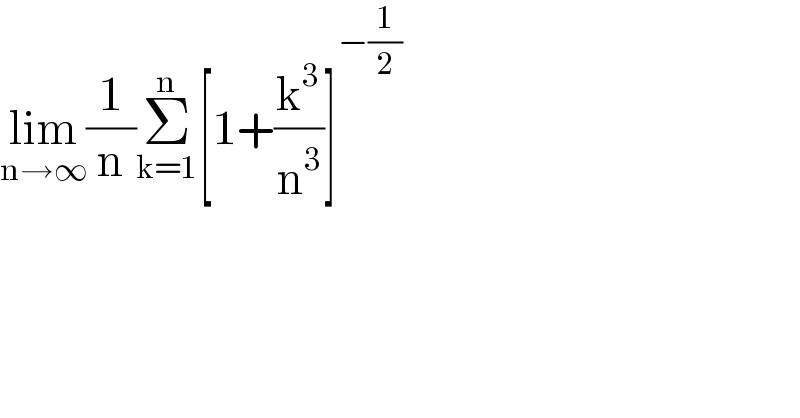 lim_(n→∞) (1/n)Σ_(k=1) ^n [1+(k^3 /n^3 )]^(−(1/2))   