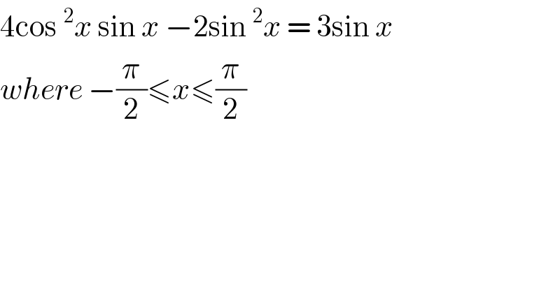4cos ^2 x sin x −2sin ^2 x = 3sin x  where −(π/2)≤x≤(π/2)  