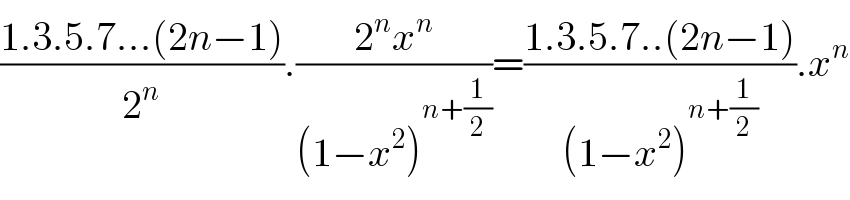 ((1.3.5.7...(2n−1))/2^n ).((2^n x^n )/((1−x^2 )^(n+(1/2)) ))=((1.3.5.7..(2n−1))/((1−x^2 )^(n+(1/2)) )).x^n   