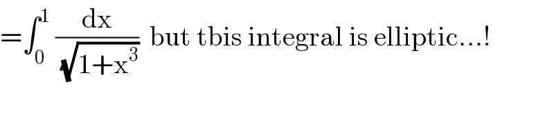 =∫_0 ^1  (dx/(√(1+x^3 )))  but tbis integral is elliptic...!  