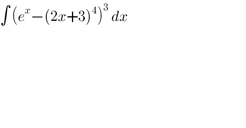 ∫ (e^x −(2x+3)^4 )^3  dx  