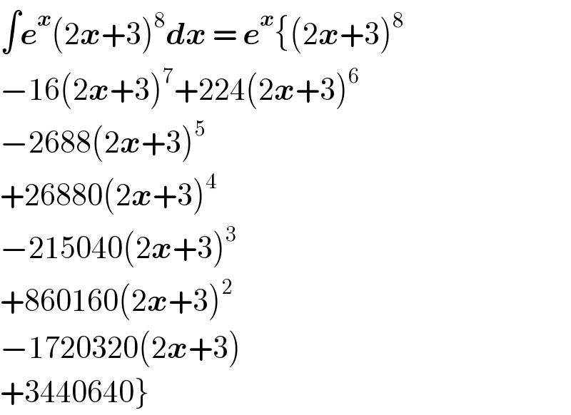 ∫e^x (2x+3)^8 dx = e^x {(2x+3)^8   −16(2x+3)^7 +224(2x+3)^6   −2688(2x+3)^5   +26880(2x+3)^4   −215040(2x+3)^3   +860160(2x+3)^2   −1720320(2x+3)  +3440640}  