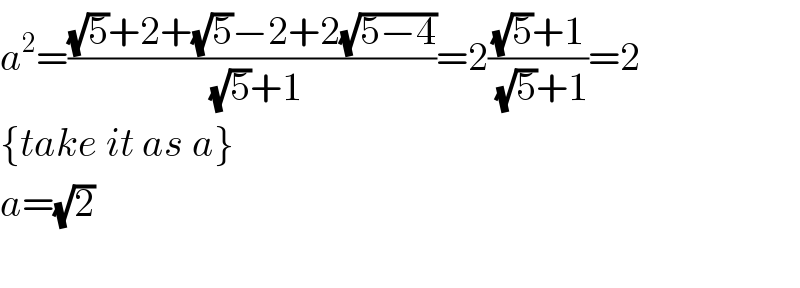 a^2 =(((√5)+2+(√5)−2+2(√(5−4)))/((√5)+1))=2(((√5)+1)/((√5)+1))=2  {take it as a}  a=(√2)    