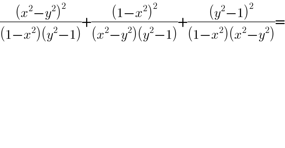 (((x^2 −y^2 )^2 )/((1−x^2 )(y^2 −1)))+(((1−x^2 )^2 )/((x^2 −y^2 )(y^2 −1)))+(((y^2 −1)^2 )/((1−x^2 )(x^2 −y^2 )))=    