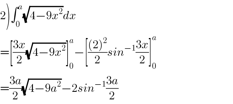 2)∫_0 ^a (√(4−9x^2 ))dx  =[((3x)/2)(√(4−9x^2 ))]_0 ^a −[(((2)^2 )/2)sin^(−1) ((3x)/2)]_0 ^a   =((3a)/2)(√(4−9a^2 ))−2sin^(−1) ((3a)/2)  