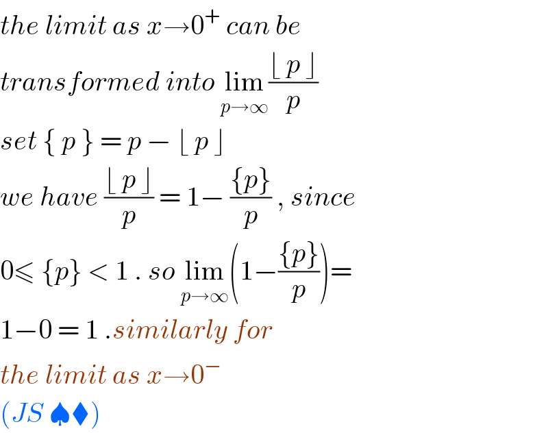the limit as x→0^+  can be  transformed into lim_(p→∞) ((⌊ p ⌋)/p)   set { p } = p − ⌊ p ⌋   we have ((⌊ p ⌋)/p) = 1− (({p})/p) , since  0≤ {p} < 1 . so lim_(p→∞) (1−(({p})/p))=  1−0 = 1 .similarly for  the limit as x→0^−    (JS ♠⧫)   