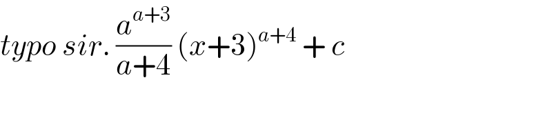 typo sir. (a^(a+3) /(a+4)) (x+3)^(a+4)  + c   