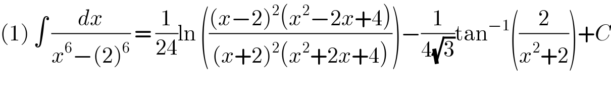 (1) ∫ (dx/(x^6 −(2)^6 )) = (1/(24))ln ((((x−2)^2 (x^2 −2x+4))/((x+2)^2 (x^2 +2x+4))))−(1/(4(√3)))tan^(−1) ((2/(x^2 +2)))+C  