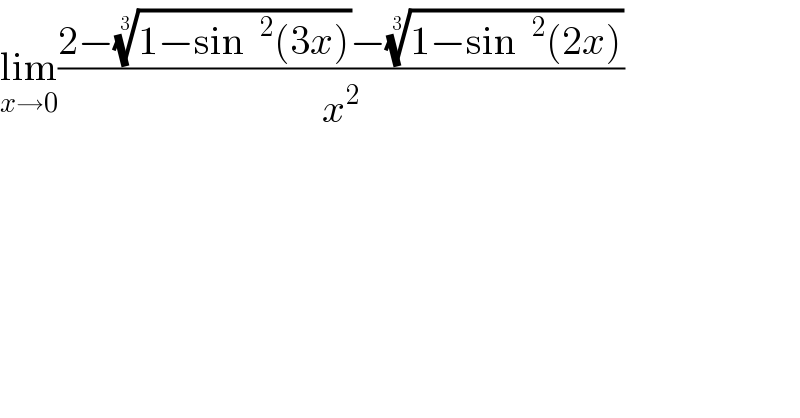 lim_(x→0) ((2−((1−sin  ^2 (3x)))^(1/3) −((1−sin  ^2 (2x)))^(1/3) )/x^2 )  