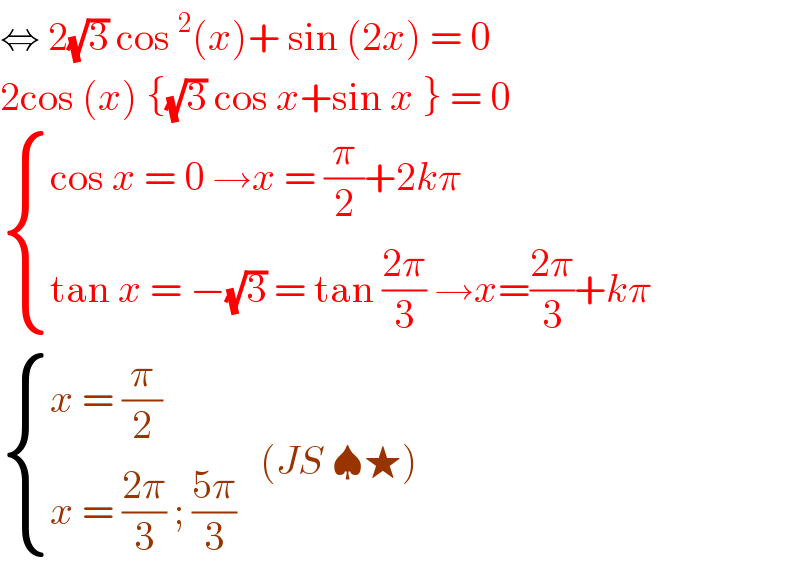 ⇔ 2(√3) cos ^2 (x)+ sin (2x) = 0  2cos (x) {(√3) cos x+sin x } = 0   { ((cos x = 0 →x = (π/2)+2kπ)),((tan x = −(√3) = tan ((2π)/3) →x=((2π)/3)+kπ)) :}   { ((x = (π/2))),((x = ((2π)/3) ; ((5π)/3))) :}   (JS ♠★)  