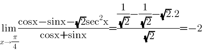 lim_(x→(π/4)) ((cosx−sinx−(√2)sec^2 x)/(cosx+sinx))=(((1/(√2))−(1/(√2))−(√2).2)/(√2))=−2  