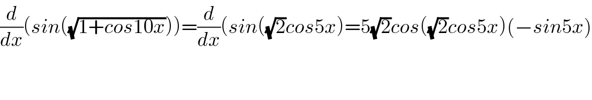 (d/dx)(sin((√(1+cos10x))))=(d/dx)(sin((√2)cos5x)=5(√2)cos((√2)cos5x)(−sin5x)  