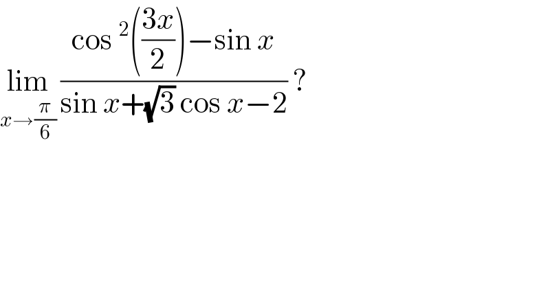 lim_(x→(π/6))  ((cos ^2 (((3x)/2))−sin x)/(sin x+(√3) cos x−2)) ?  