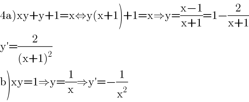 4a)xy+y+1=x⇔y(x+1)+1=x⇒y=((x−1)/(x+1))=1−(2/(x+1))  y′=(2/((x+1)^2 ))  b)xy=1⇒y=(1/x)⇒y′=−(1/x^2 )  
