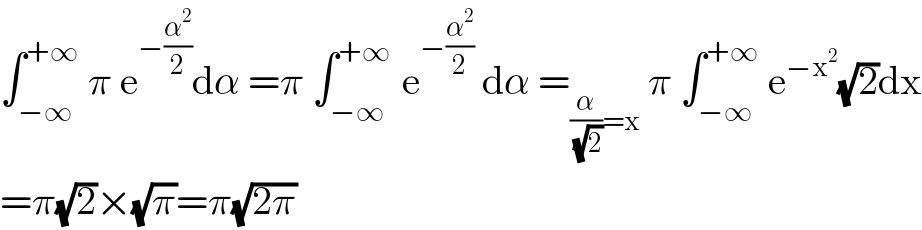 ∫_(−∞) ^(+∞)  π e^(−(α^2 /2)) dα =π ∫_(−∞) ^(+∞ )  e^(−(α^2 /2))  dα =_((α/(√2))=x)  π ∫_(−∞) ^(+∞)  e^(−x^2 ) (√2)dx  =π(√2)×(√π)=π(√(2π))  