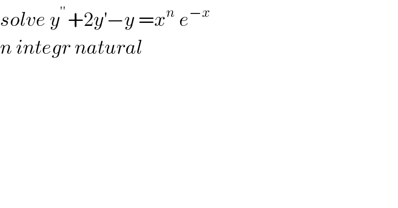 solve y^(′′ ) +2y^′ −y =x^n  e^(−x)   n integr natural  