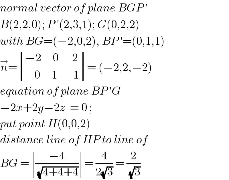 normal vector of plane BGP ′  B(2,2,0); P ′(2,3,1); G(0,2,2)  with BG=(−2,0,2), BP ′=(0,1,1)  n^→ = determinant (((−2     0      2)),((    0     1       1)))= (−2,2,−2)  equation of plane BP ′G   −2x+2y−2z  = 0 ;  put point H(0,0,2)   distance line of HP to line of  BG = ∣((−4)/(√(4+4+4)))∣ = (4/(2(√3))) = (2/(√3))  