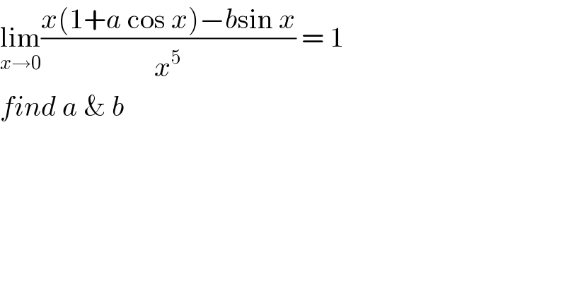 lim_(x→0) ((x(1+a cos x)−bsin x)/x^5 ) = 1  find a & b   