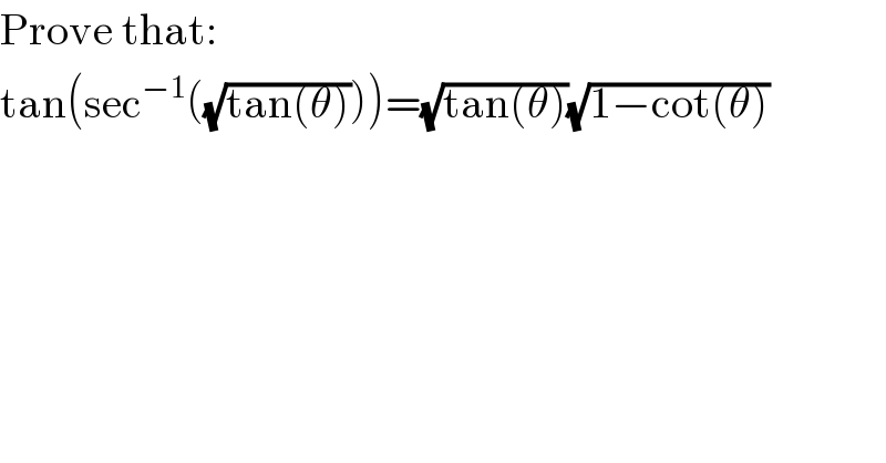 Prove that:  tan(sec^(−1) ((√(tan(θ)))))=(√(tan(θ)))(√(1−cot(θ)))  