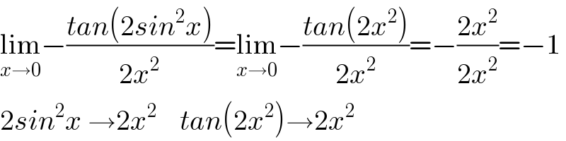 lim_(x→0) −((tan(2sin^2 x))/(2x^2 ))=lim_(x→0) −((tan(2x^2 ))/(2x^2 ))=−((2x^2 )/(2x^2 ))=−1  2sin^2 x →2x^2     tan(2x^2 )→2x^2   
