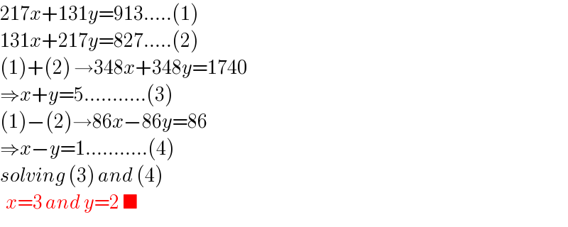 217x+131y=913.....(1)  131x+217y=827.....(2)  (1)+(2) →348x+348y=1740  ⇒x+y=5...........(3)  (1)−(2)→86x−86y=86  ⇒x−y=1...........(4)  solving (3) and (4)    x=3 and y=2 ■  