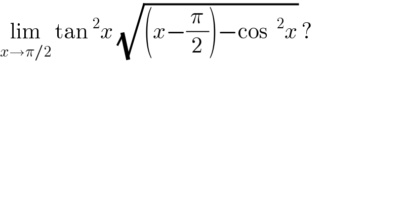 lim_(x→π/2)  tan^2 x (√((x−(π/2))−cos ^2 x)) ?  